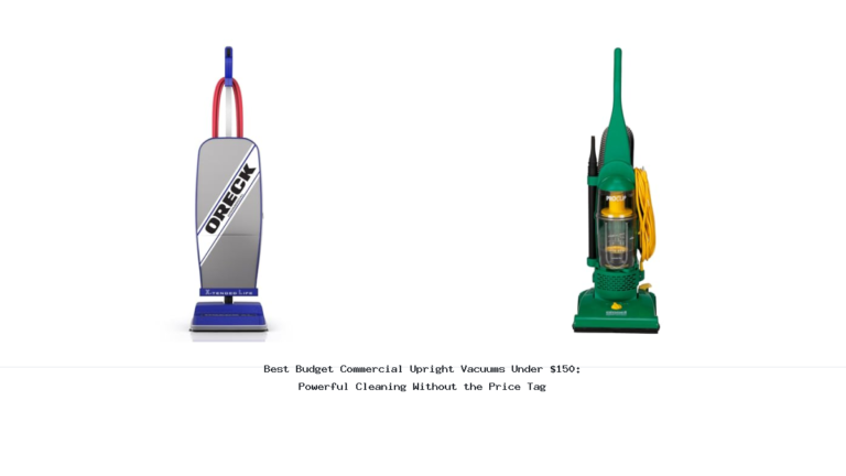 Best Budget Commercial Upright Vacuums Under $150: Powerful Cleaning Without the Price Tag