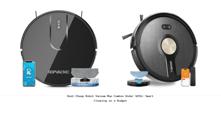 Best Cheap Robot Vacuum Mop Combos Under $250: Smart Cleaning on a Budget