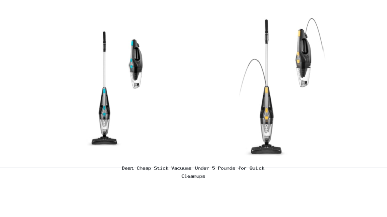 Best Cheap Stick Vacuums Under 5 Pounds for Quick Cleanups