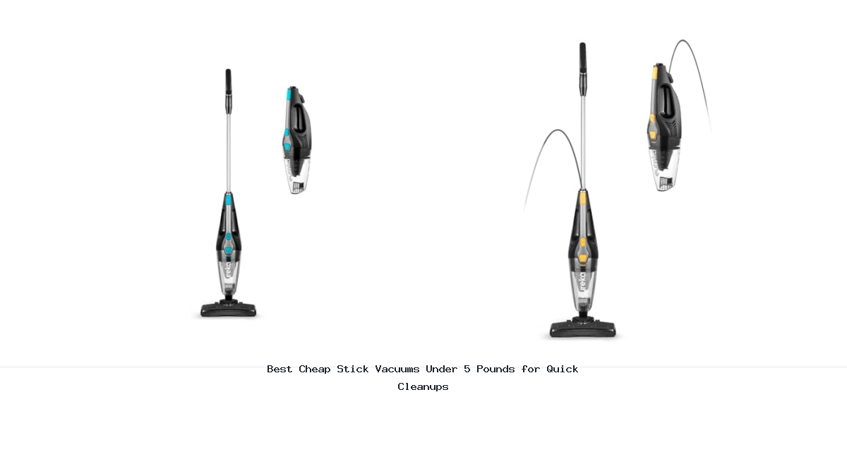 Best Cheap Stick Vacuums Under 5 Pounds for Quick Cleanups