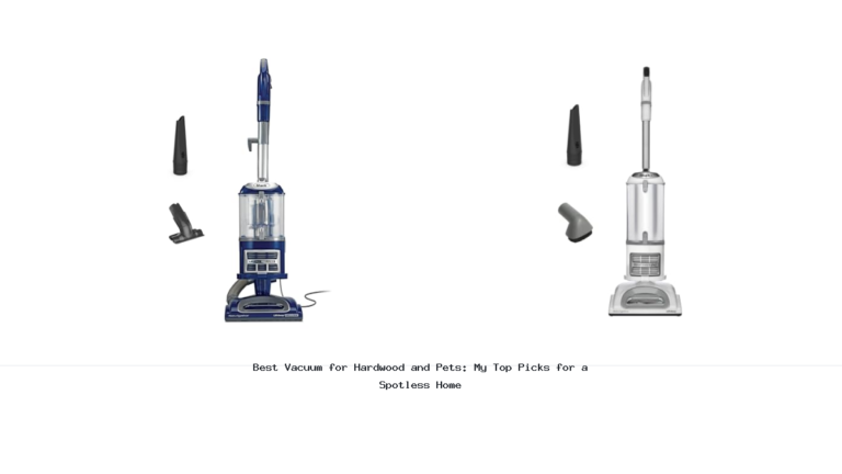 Best Vacuum for Hardwood and Pets: My Top Picks for a Spotless Home