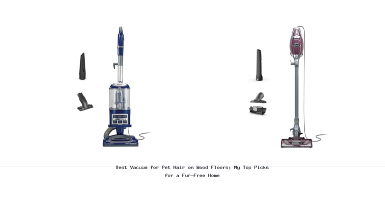 Best Vacuum for Pet Hair on Wood Floors: My Top Picks for a Fur-Free Home