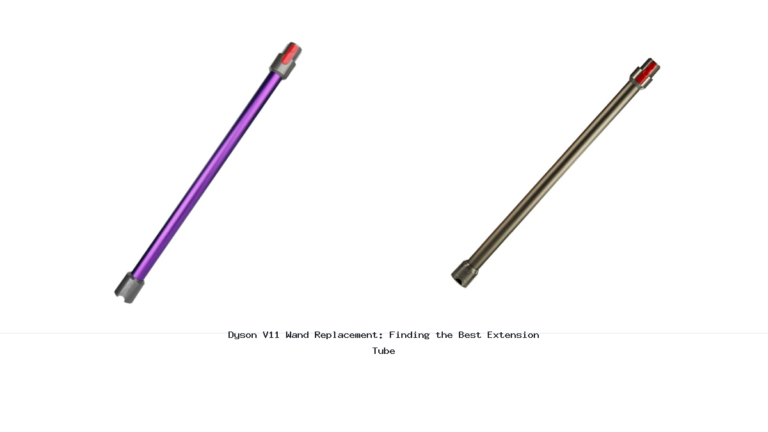 Dyson V11 Wand Replacement: Finding the Best Extension Tube