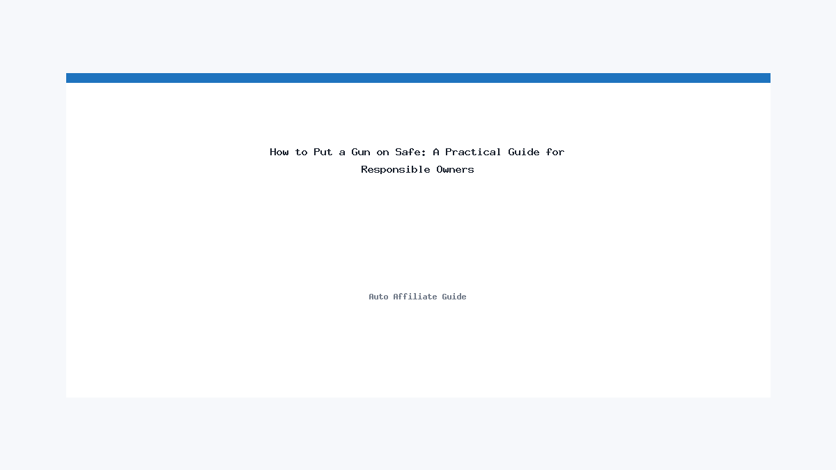 How to Put a Gun on Safe: A Practical Guide for Responsible Owners