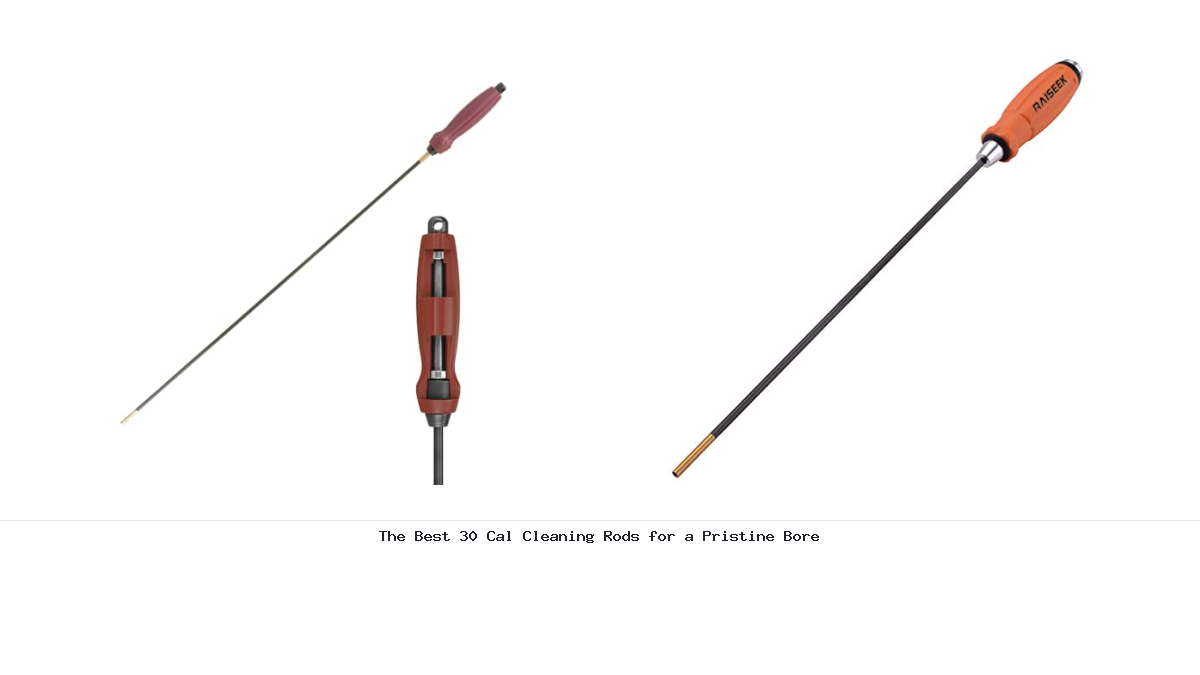 The Best 30 Cal Cleaning Rods for a Pristine Bore
