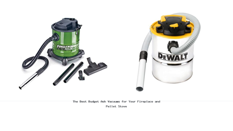 The Best Budget Ash Vacuums for Your Fireplace and Pellet Stove