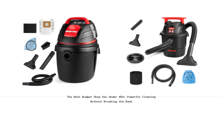 The Best Budget Shop Vac Under $50: Powerful Cleaning Without Breaking the Bank