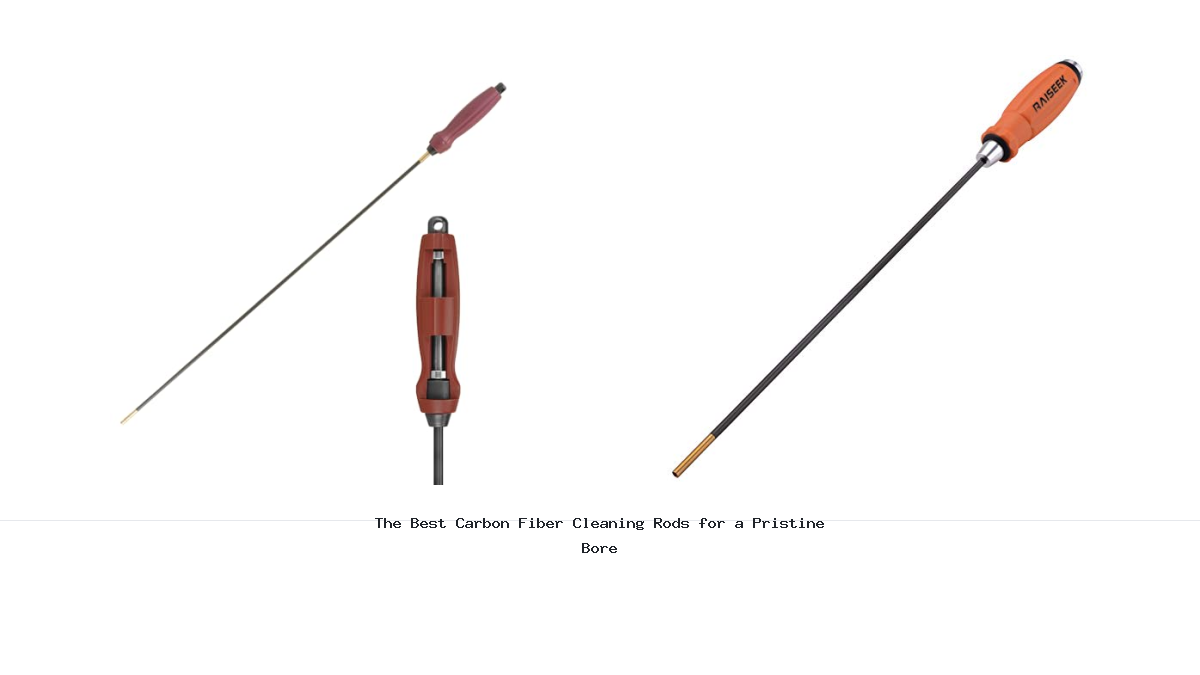 The Best Carbon Fiber Cleaning Rods for a Pristine Bore