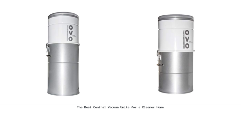 The Best Central Vacuum Units for a Cleaner Home