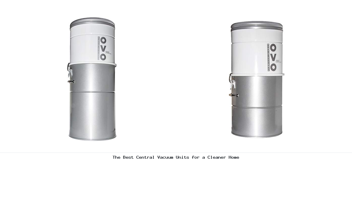 The Best Central Vacuum Units for a Cleaner Home