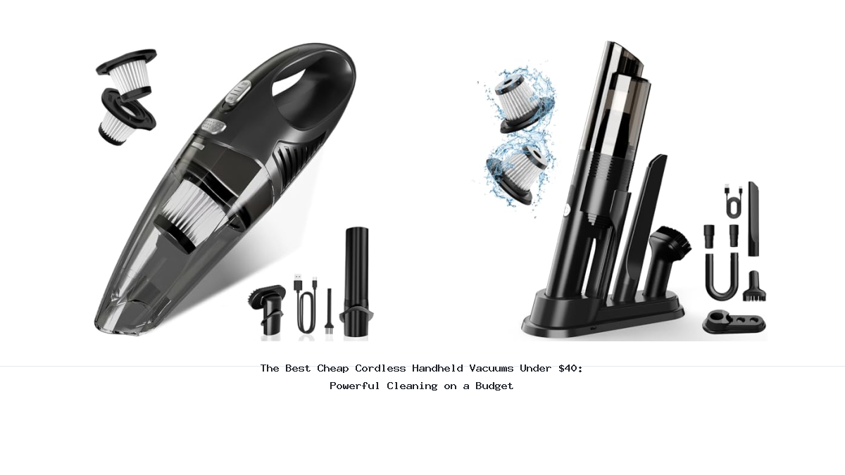 The Best Cheap Cordless Handheld Vacuums Under $40: Powerful Cleaning on a Budget