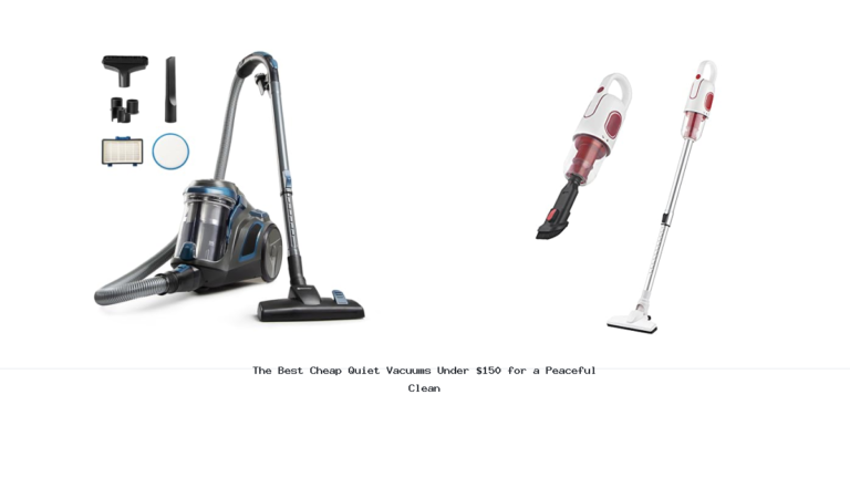 The Best Cheap Quiet Vacuums Under $150 for a Peaceful Clean