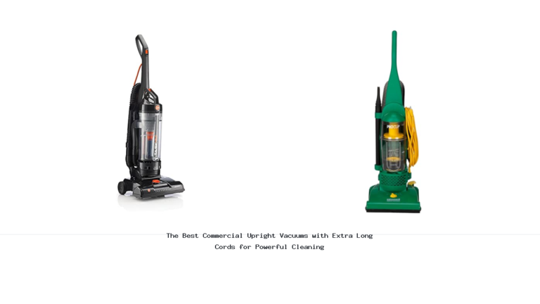 The Best Commercial Upright Vacuums with Extra Long Cords for Powerful Cleaning