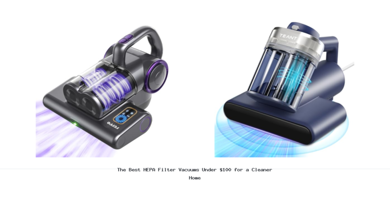 The Best HEPA Filter Vacuums Under $100 for a Cleaner Home