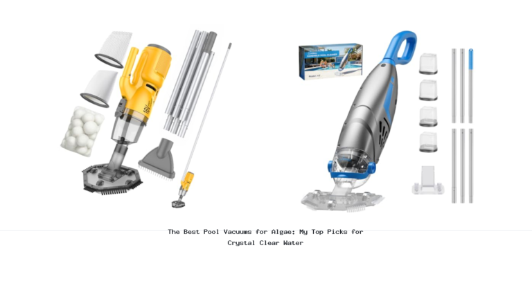 The Best Pool Vacuums for Algae: My Top Picks for Crystal Clear Water