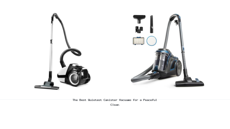The Best Quietest Canister Vacuums for a Peaceful Clean