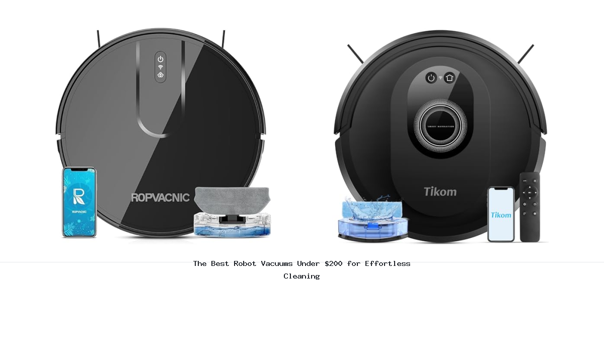 The Best Robot Vacuums Under $200 for Effortless Cleaning