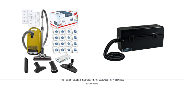 The Best Sealed System HEPA Vacuums for Asthma Sufferers