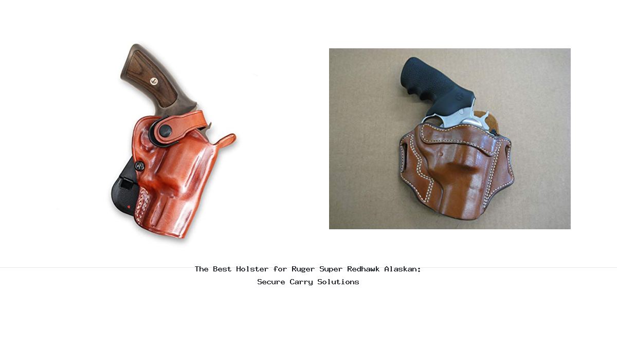 The Best Holster for Ruger Super Redhawk Alaskan: Secure Carry Solutions